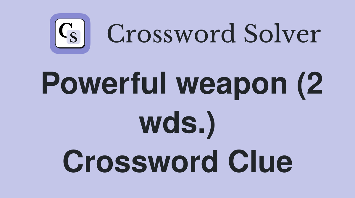 Powerful weapon (2 wds.) Crossword Clue