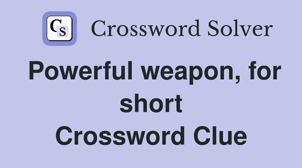 Powerful weapon, for short Crossword Clue