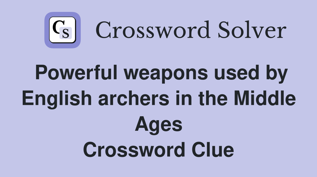 Powerful weapons used by English archers in the Middle Ages Crossword Clue