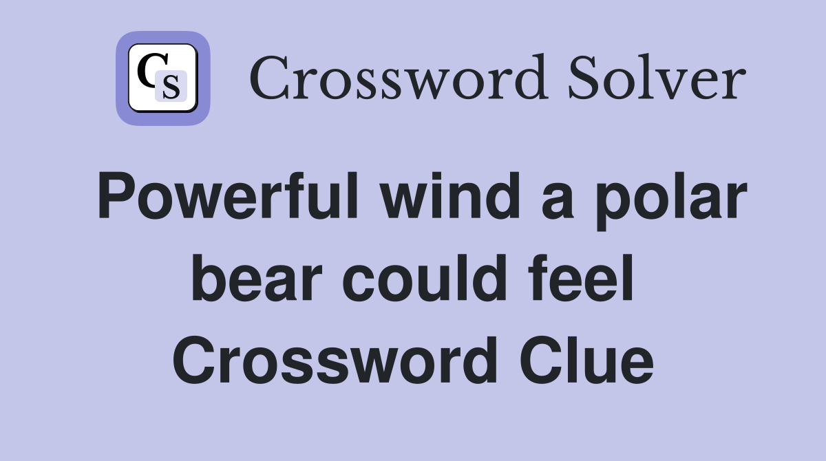 Powerful wind a polar bear could feel Crossword Clue