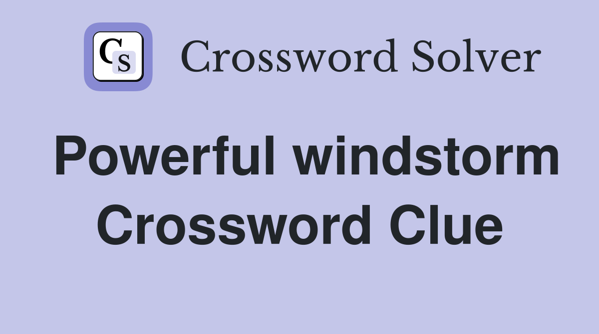 Powerful windstorm Crossword Clue