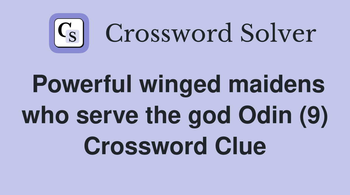 Powerful winged maidens who serve the god Odin (9) Crossword Clue