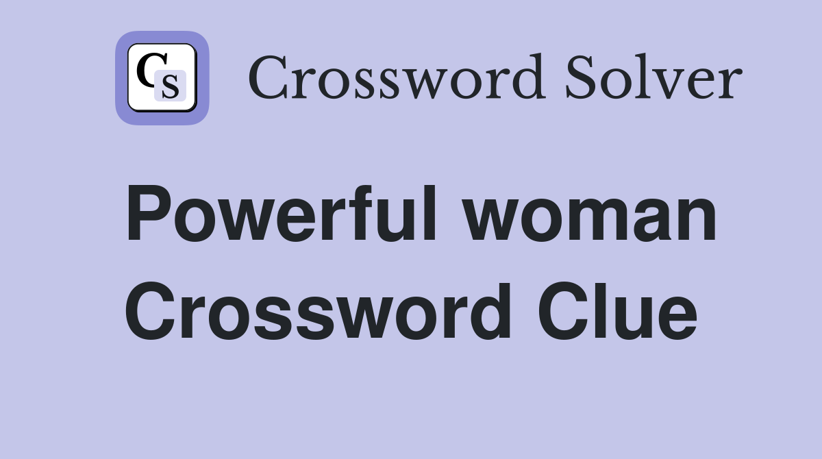 Powerful woman Crossword Clue