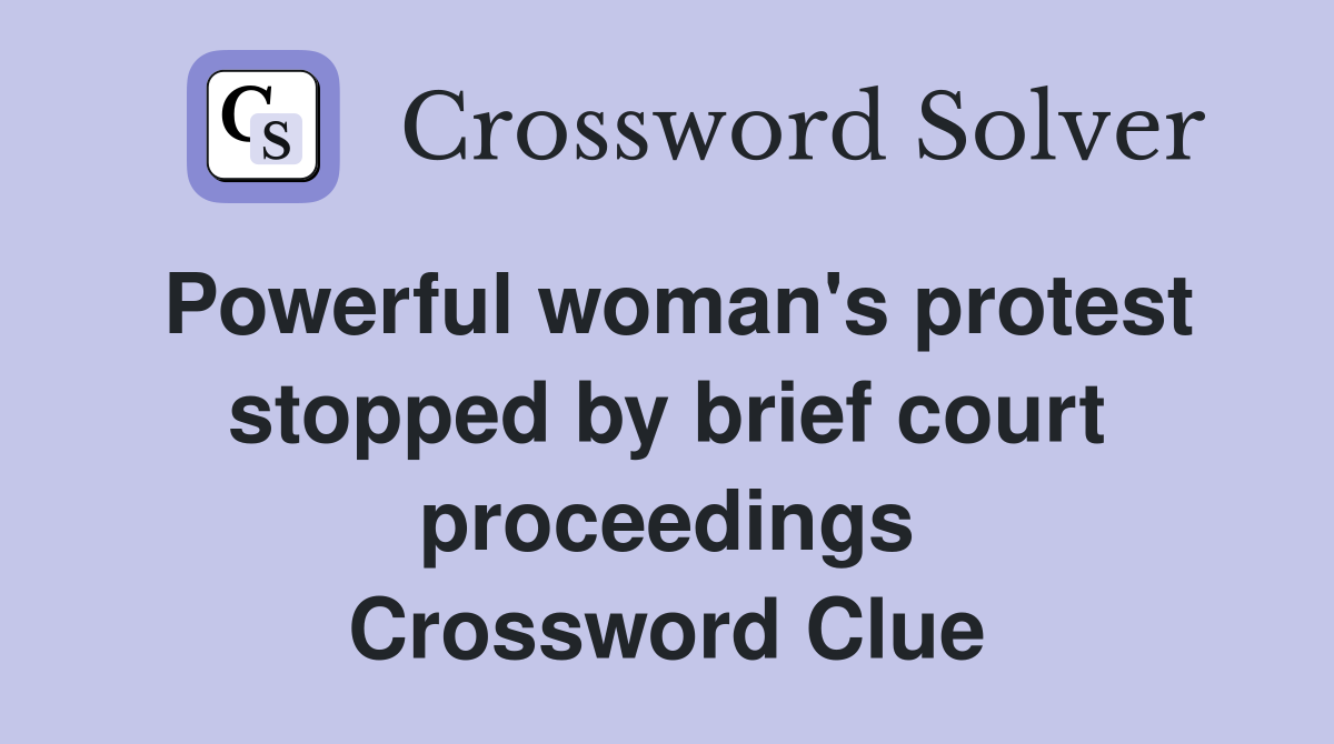 Powerful woman's protest stopped by brief court proceedings Crossword Clue