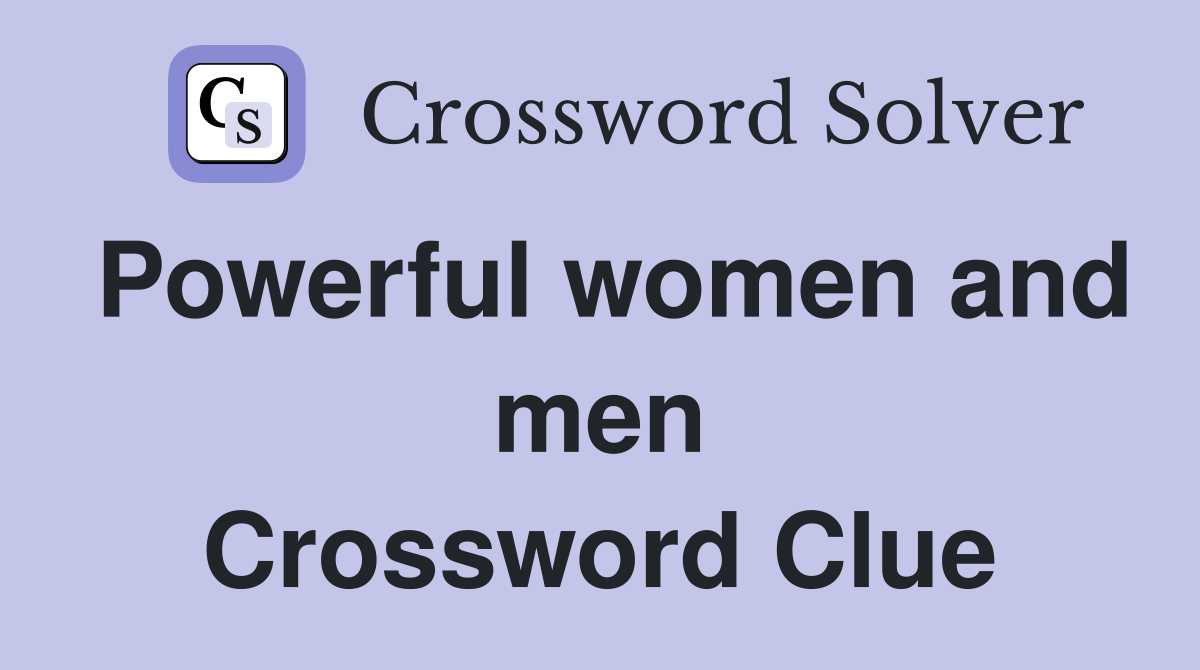 Powerful women and men Crossword Clue