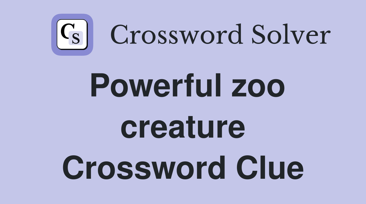 Powerful zoo creature Crossword Clue
