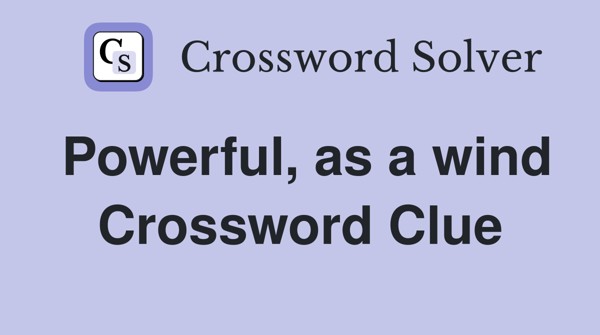Powerful, as a wind Crossword Clue