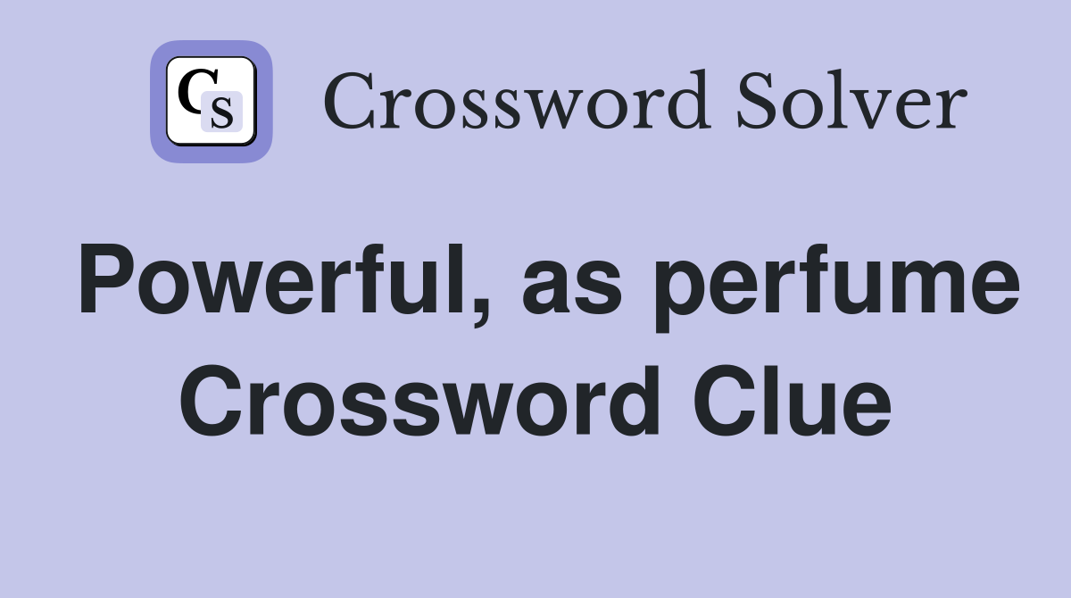 Powerful, as perfume Crossword Clue
