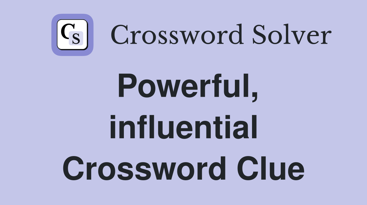 Powerful, influential Crossword Clue