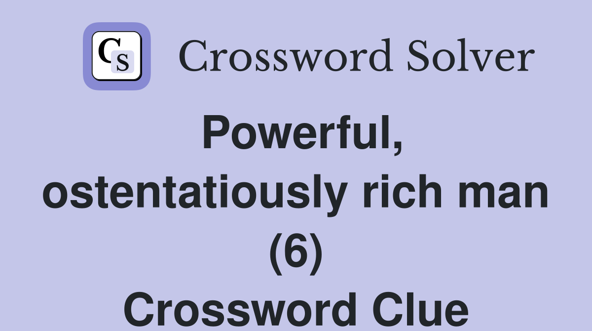 Powerful, ostentatiously rich man (6) Crossword Clue