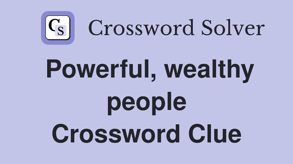 Powerful, wealthy people Crossword Clue