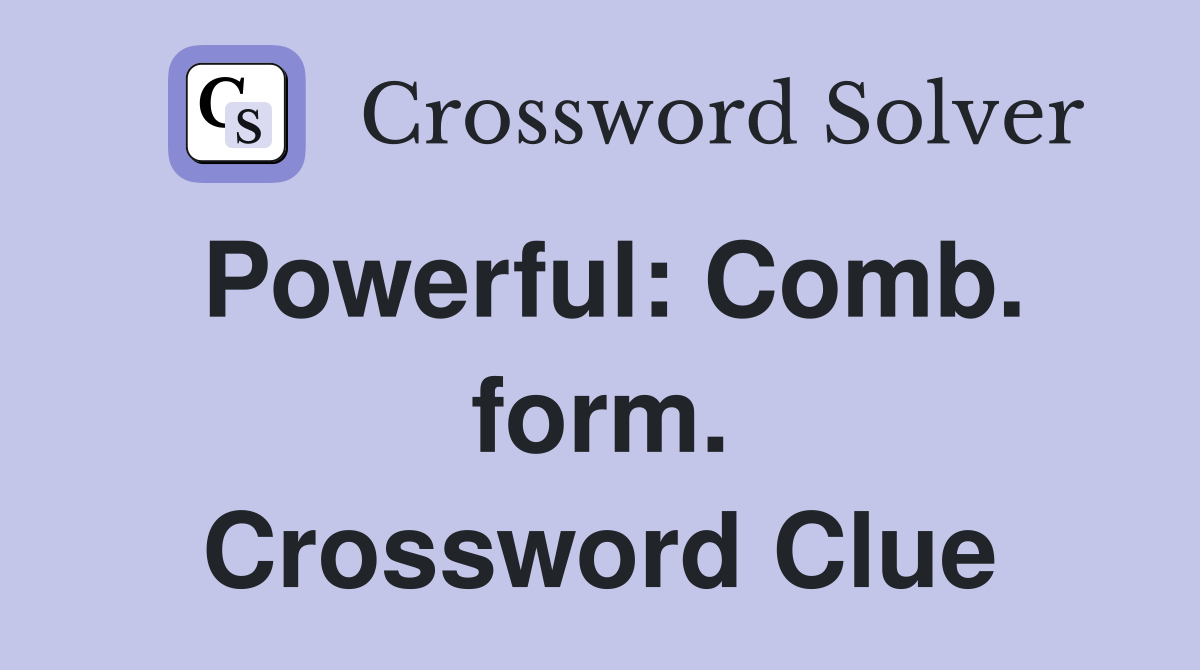 Powerful: Comb. form. Crossword Clue
