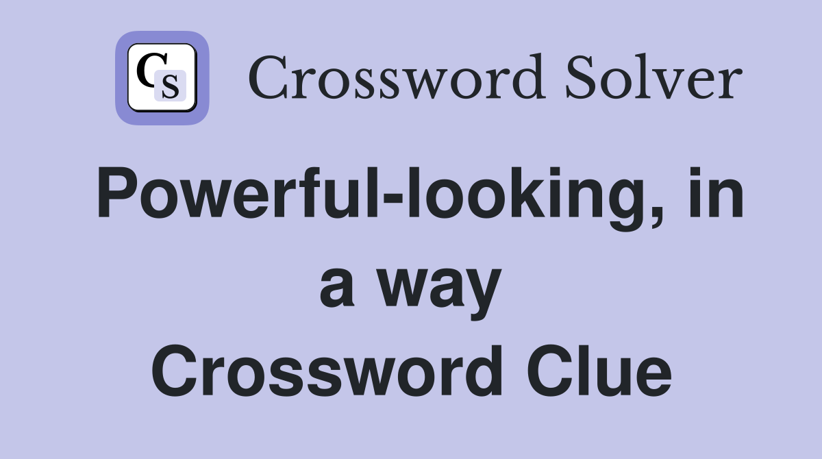 Powerful-looking, in a way Crossword Clue