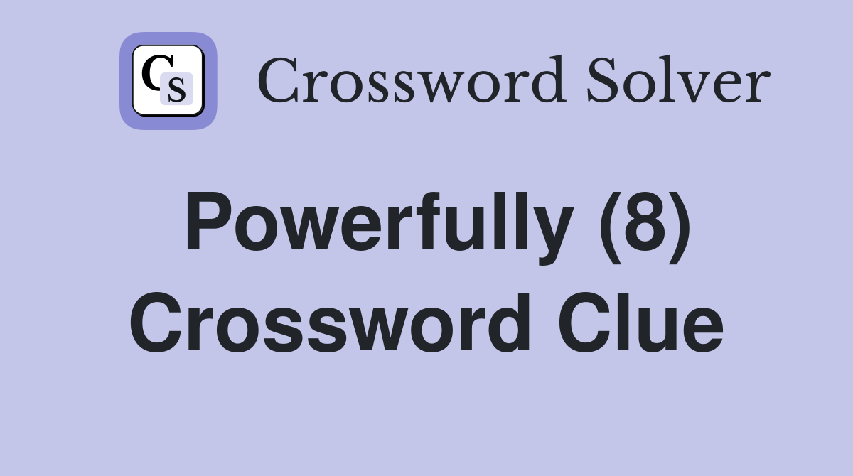 Powerfully (8) Crossword Clue