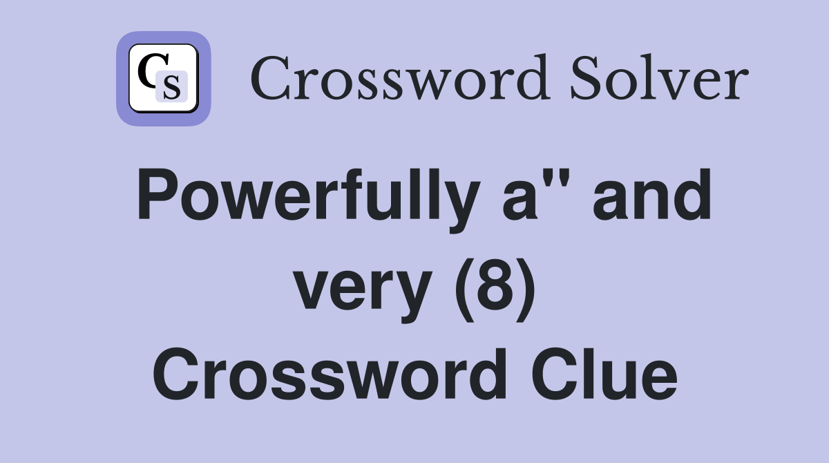 Powerfully a" and very (8) Crossword Clue