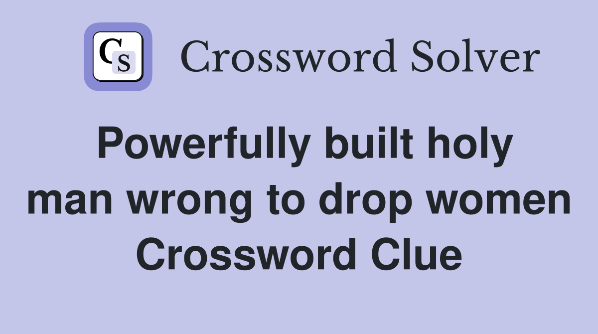 Powerfully built holy man wrong to drop women Crossword Clue