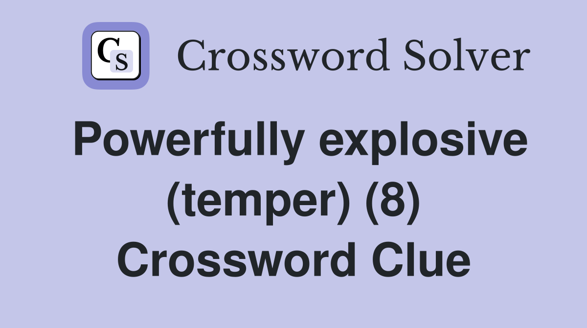 Powerfully explosive (temper) (8) Crossword Clue