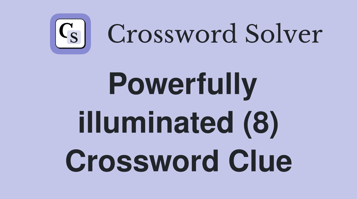 Powerfully illuminated (8) Crossword Clue