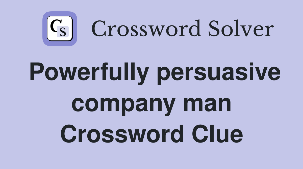 Powerfully persuasive company man Crossword Clue