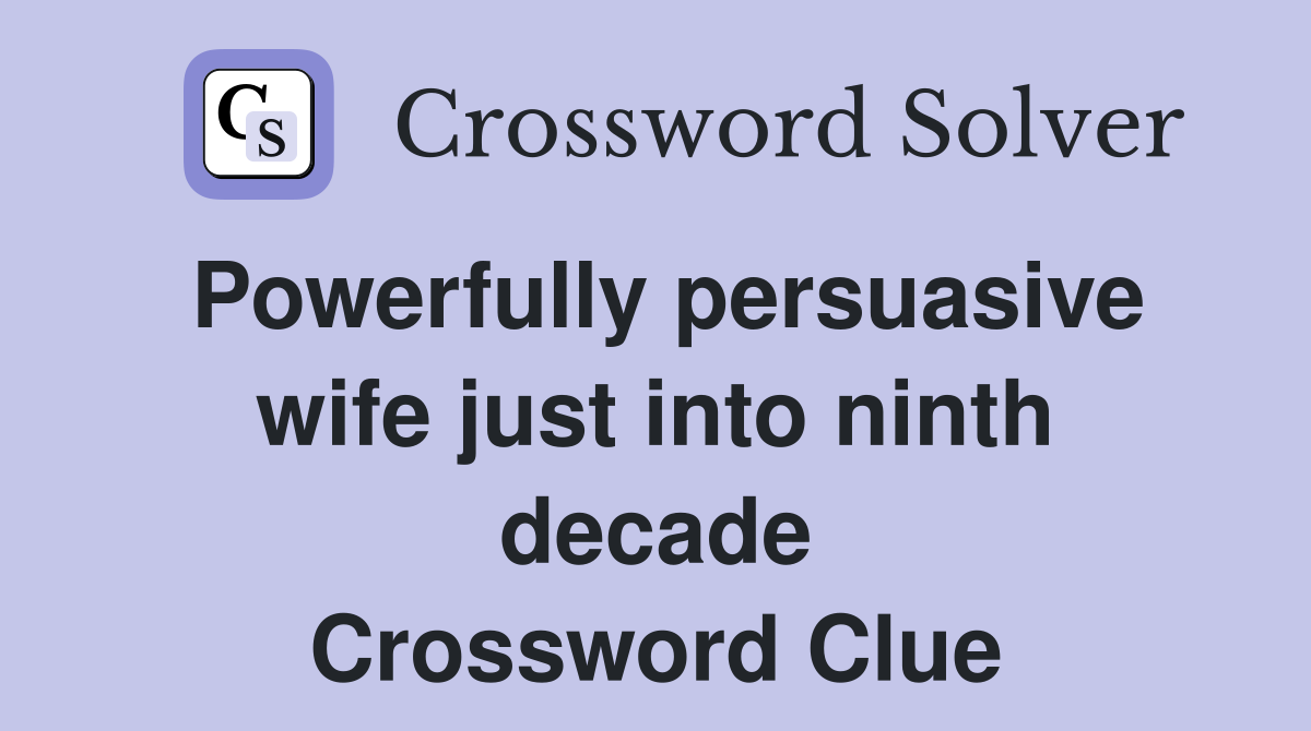Powerfully persuasive wife just into ninth decade Crossword Clue