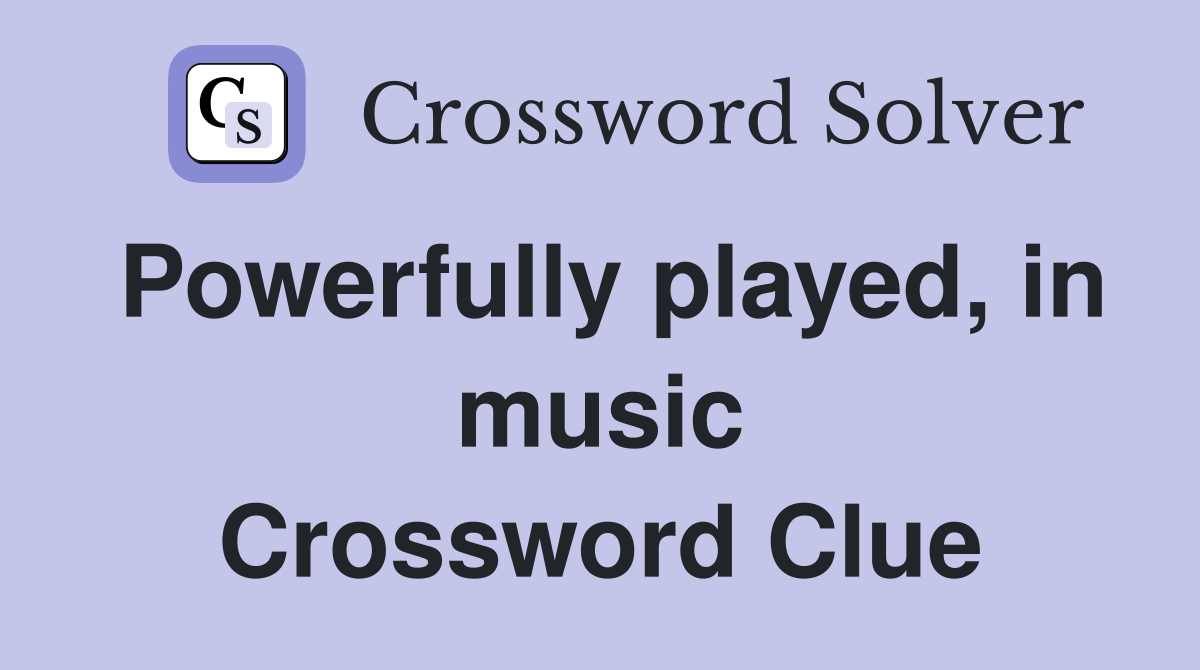 Powerfully played, in music Crossword Clue