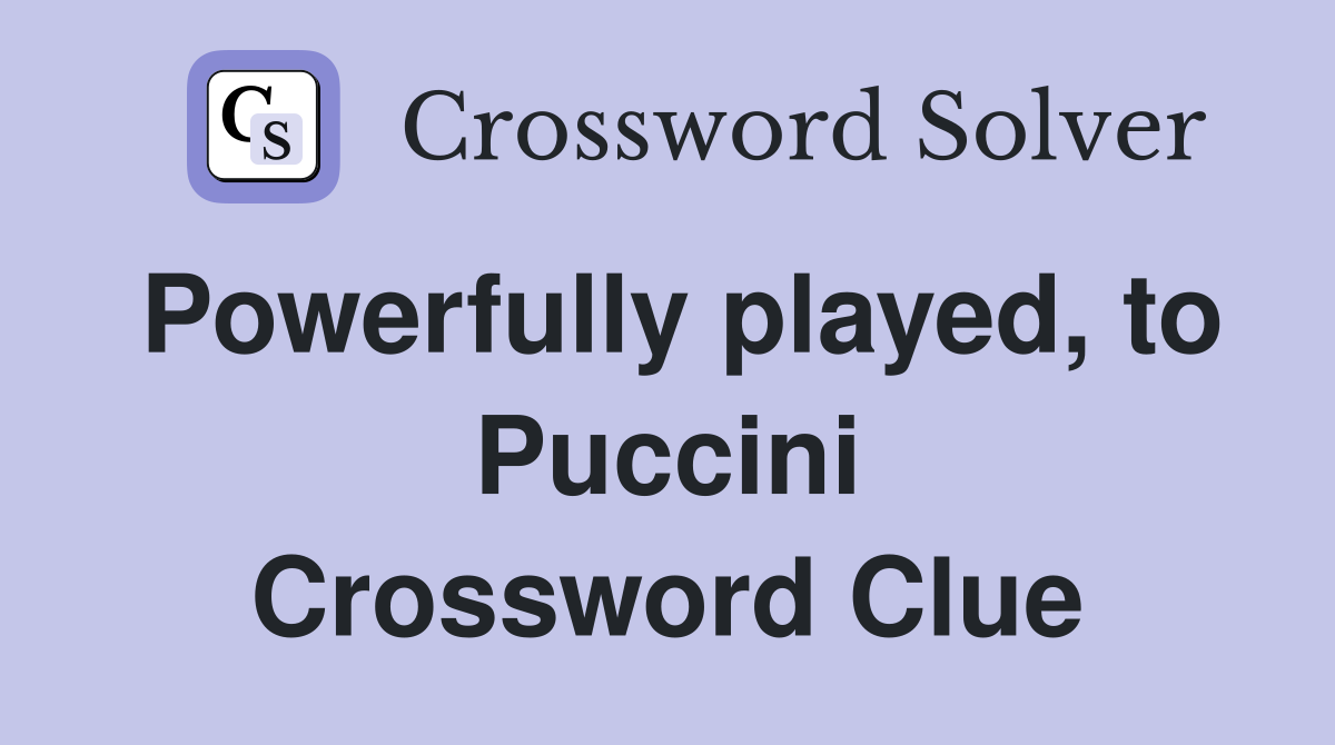 Powerfully played, to Puccini Crossword Clue