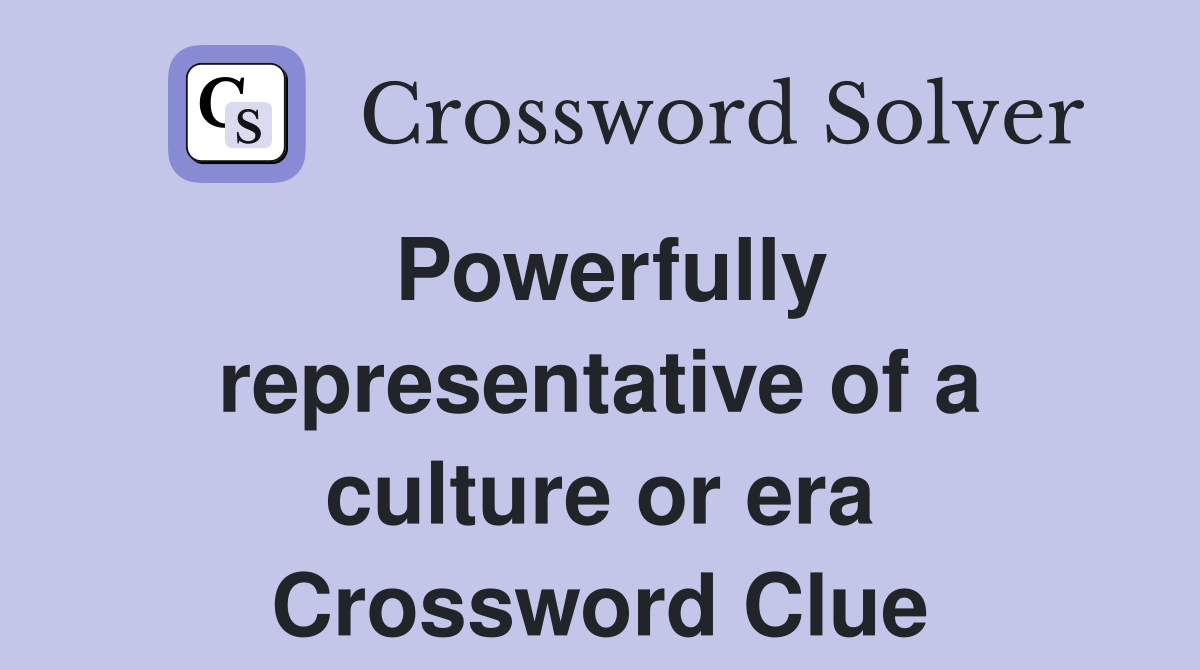 Powerfully representative of a culture or era Crossword Clue