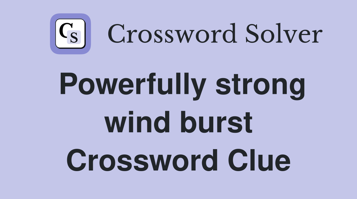 Powerfully strong wind burst Crossword Clue