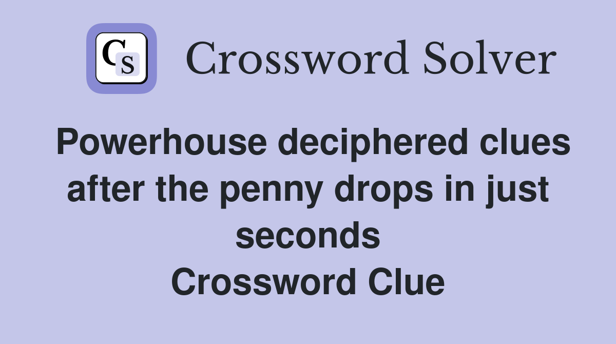Powerhouse deciphered clues after the penny drops in just seconds Crossword Clue