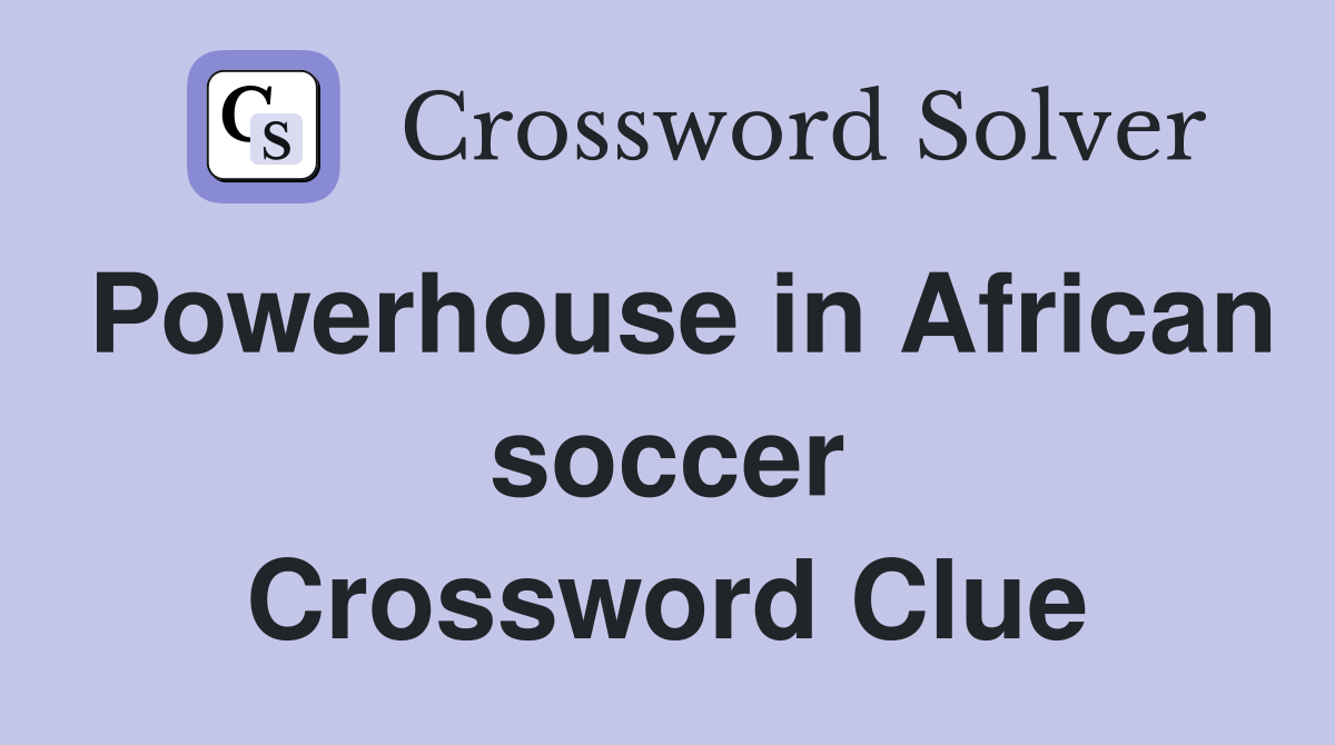 Powerhouse in African soccer Crossword Clue