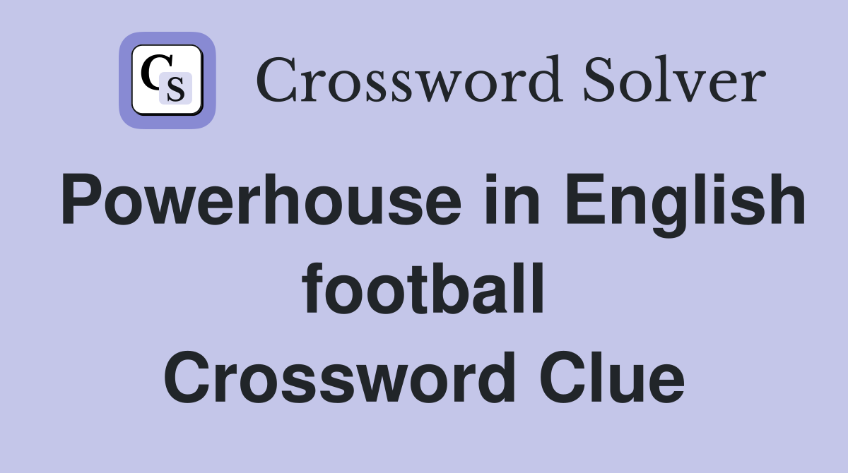 Powerhouse in English football Crossword Clue