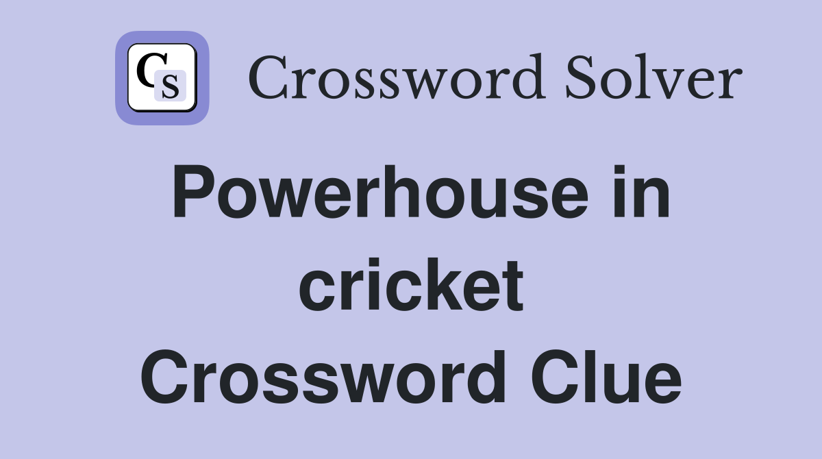 Powerhouse in cricket Crossword Clue