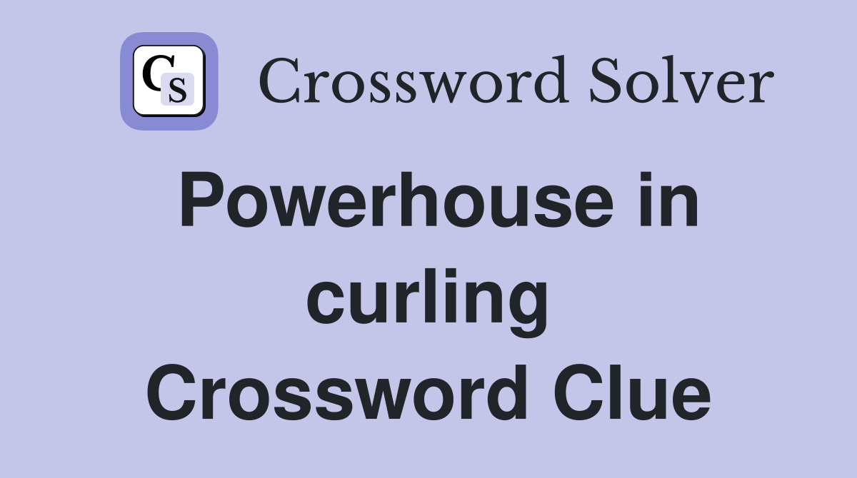 Powerhouse in curling Crossword Clue