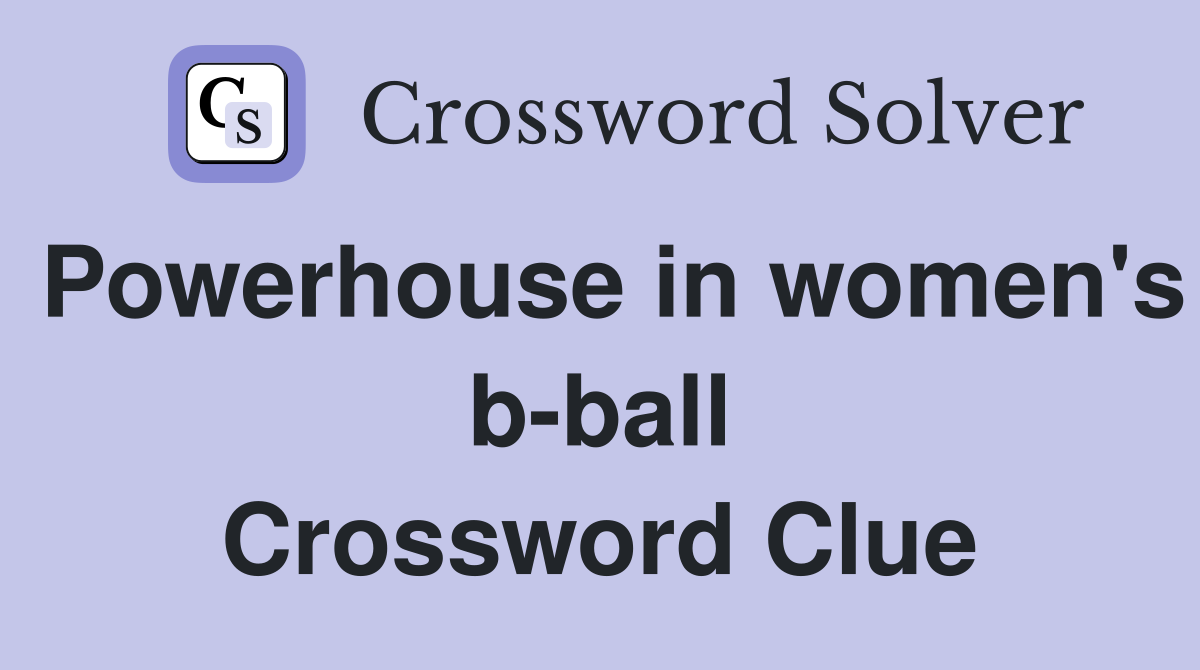 Powerhouse in women's b-ball Crossword Clue