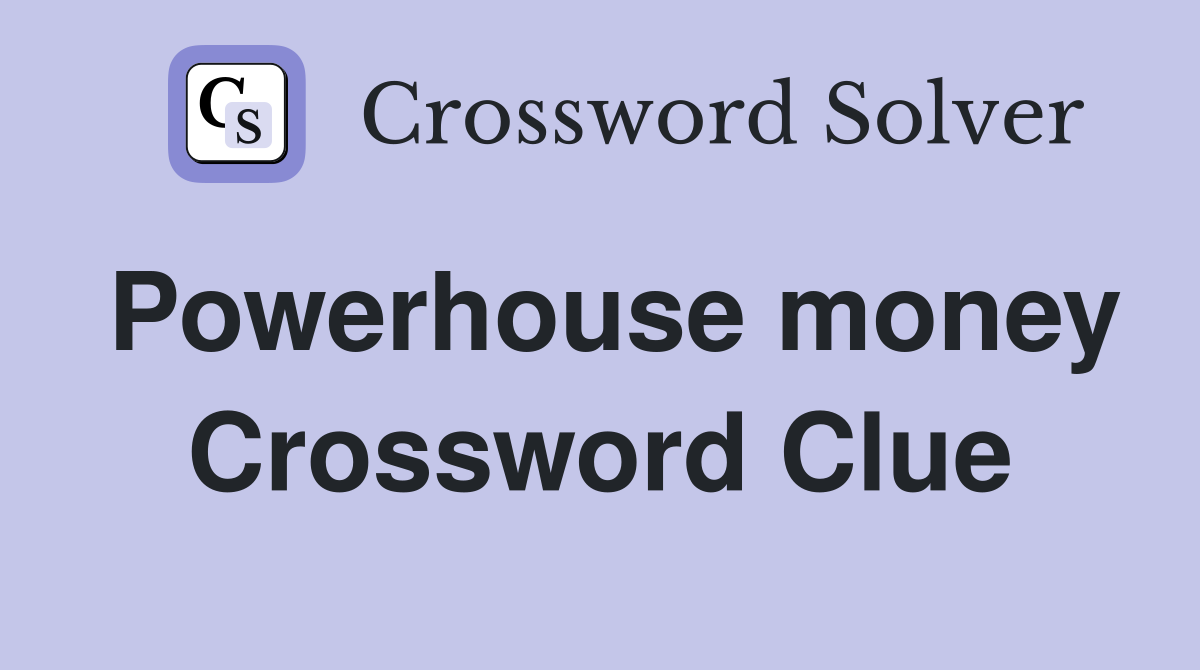 Powerhouse money Crossword Clue