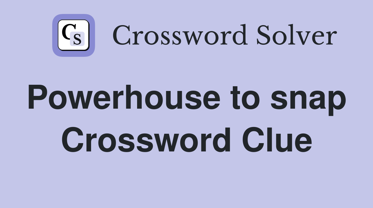Powerhouse to snap  Crossword Clue