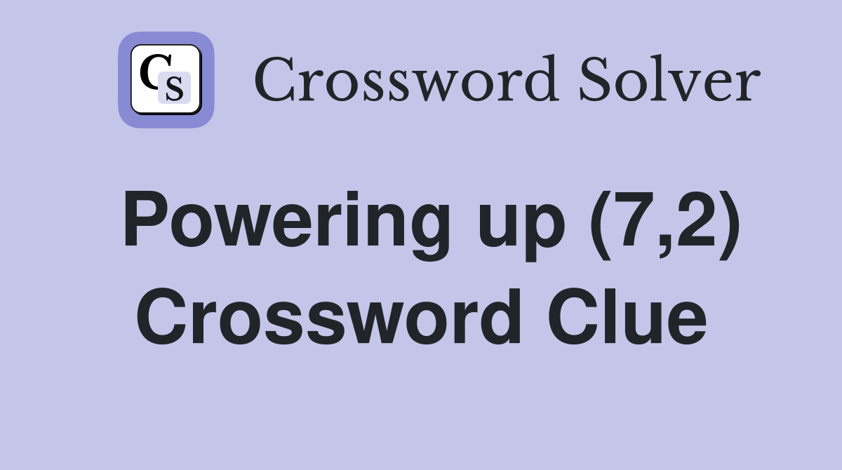 Powering up (7,2) Crossword Clue