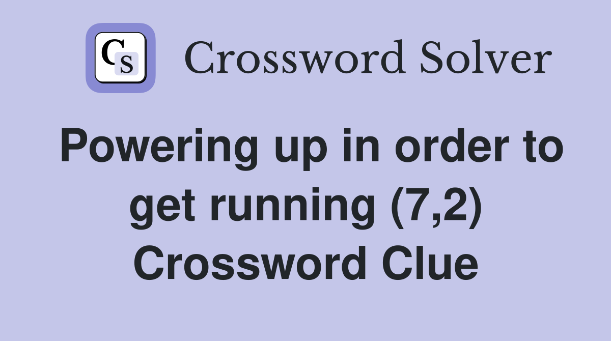 Powering up in order to get running (7,2) Crossword Clue