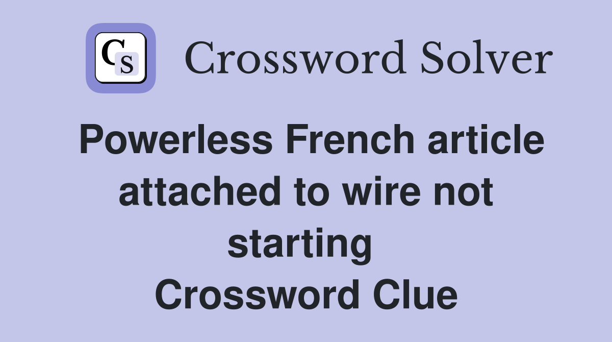 Powerless French article attached to wire not starting  Crossword Clue