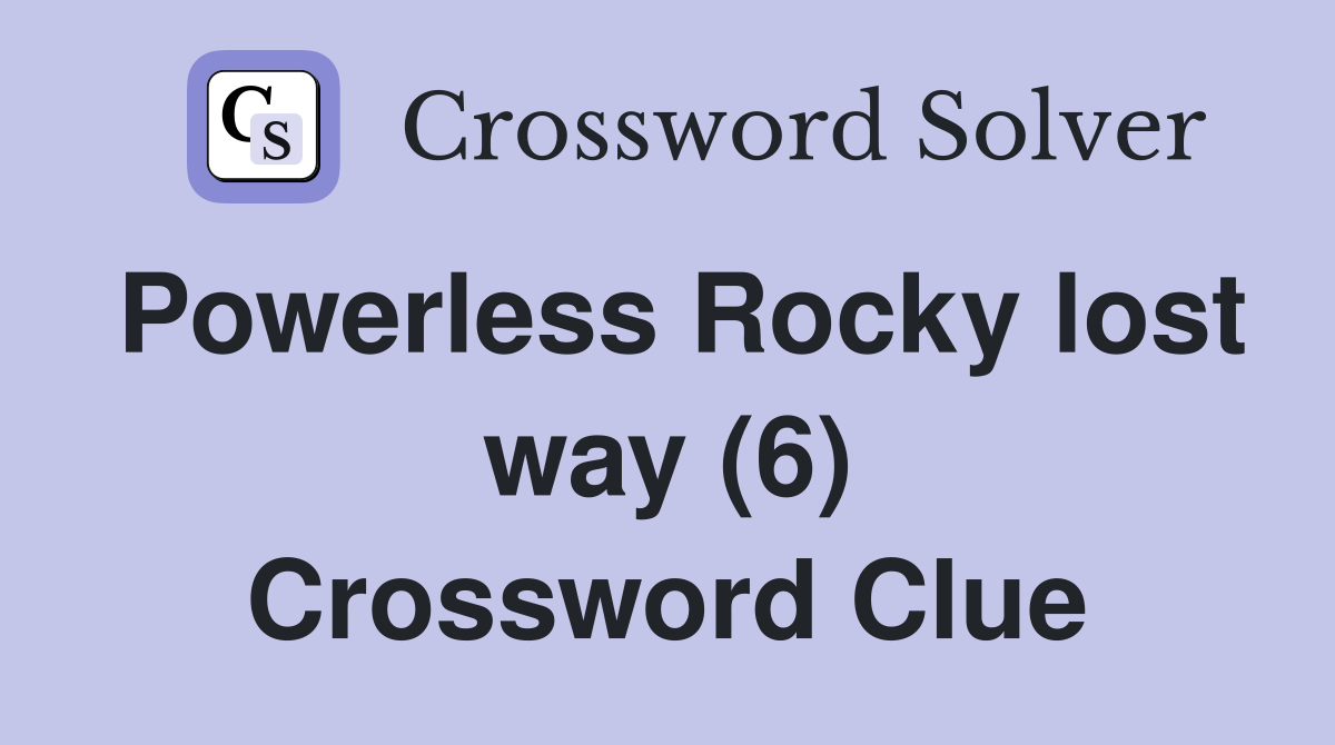 Powerless Rocky lost way (6) Crossword Clue