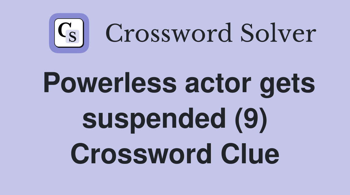 Powerless actor gets suspended (9) Crossword Clue