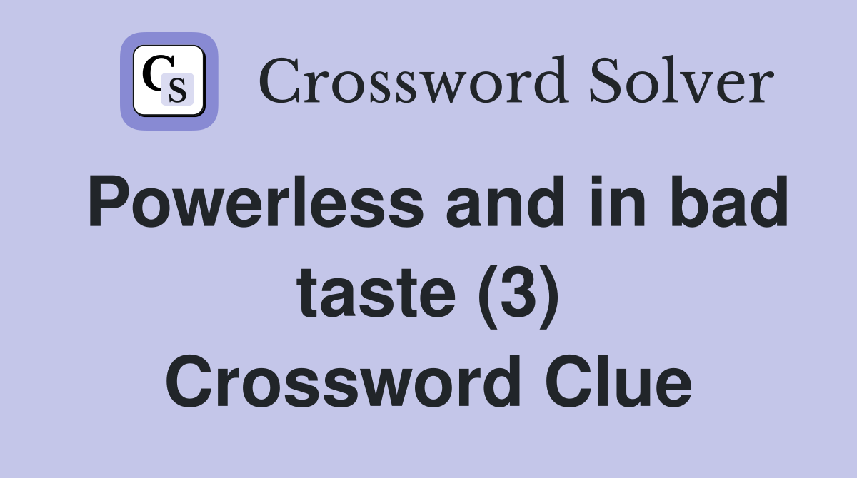 Powerless and in bad taste (3) Crossword Clue