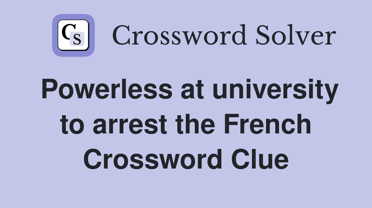 Powerless at university to arrest the French Crossword Clue