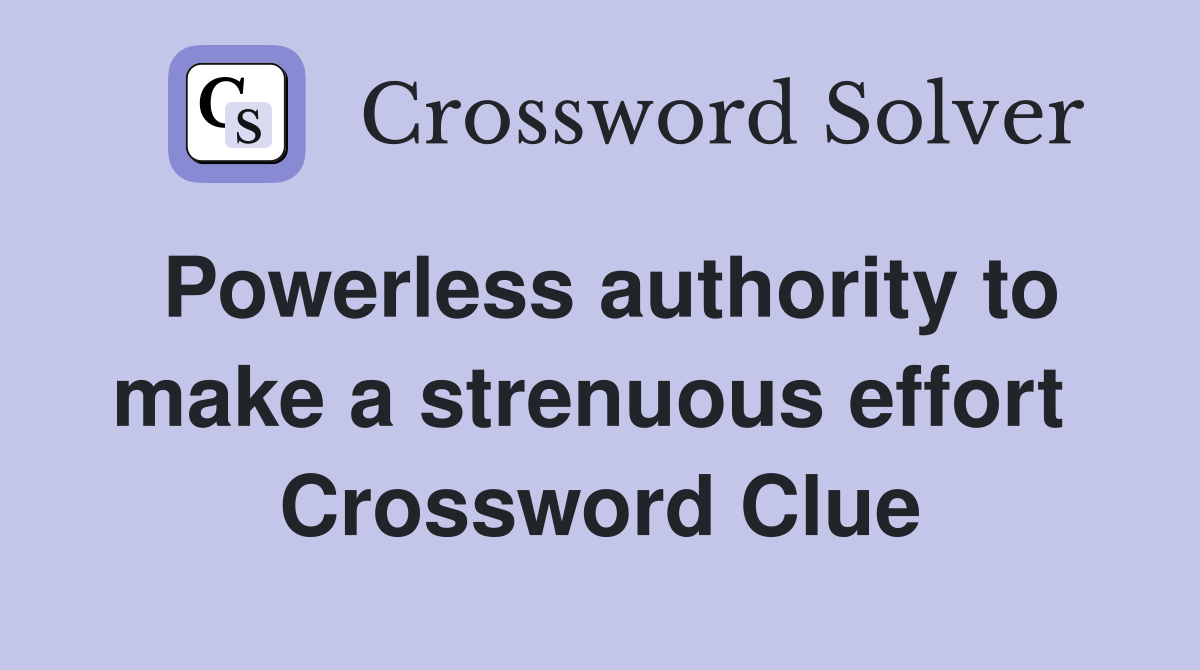 Powerless authority to make a strenuous effort  Crossword Clue