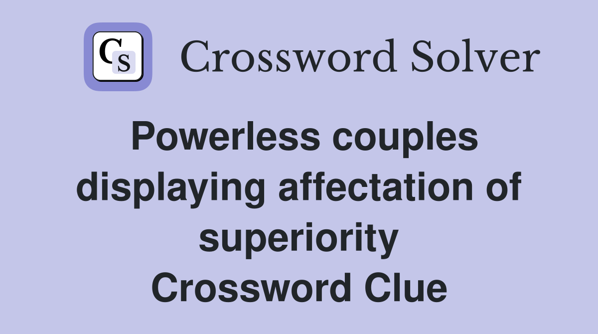 Powerless couples displaying affectation of superiority Crossword Clue