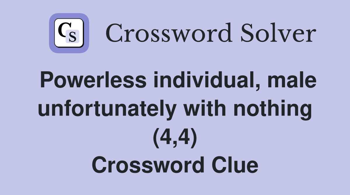 Powerless individual, male unfortunately with nothing (4,4) Crossword Clue