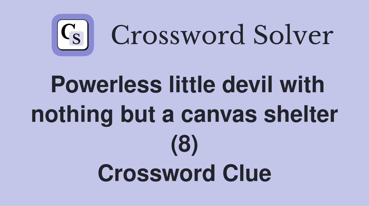 Powerless little devil with nothing but a canvas shelter (8) Crossword Clue