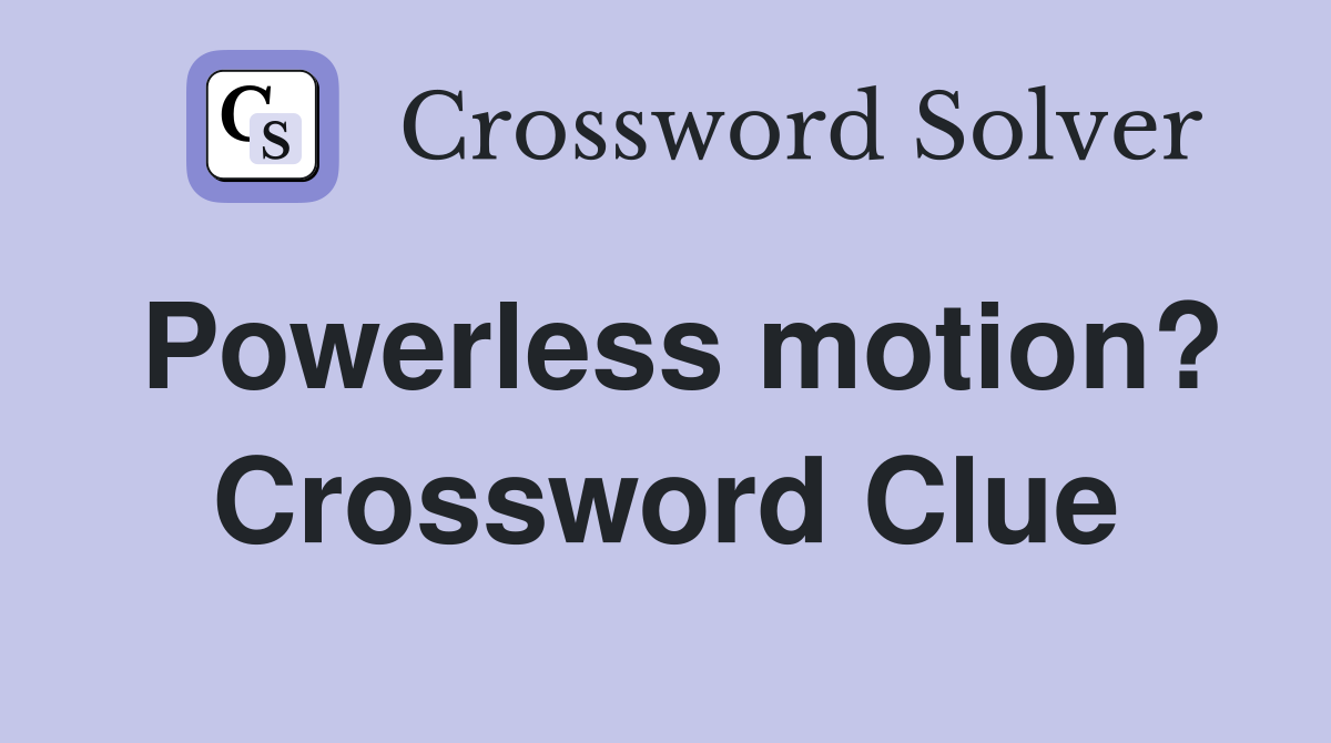 Powerless motion? Crossword Clue