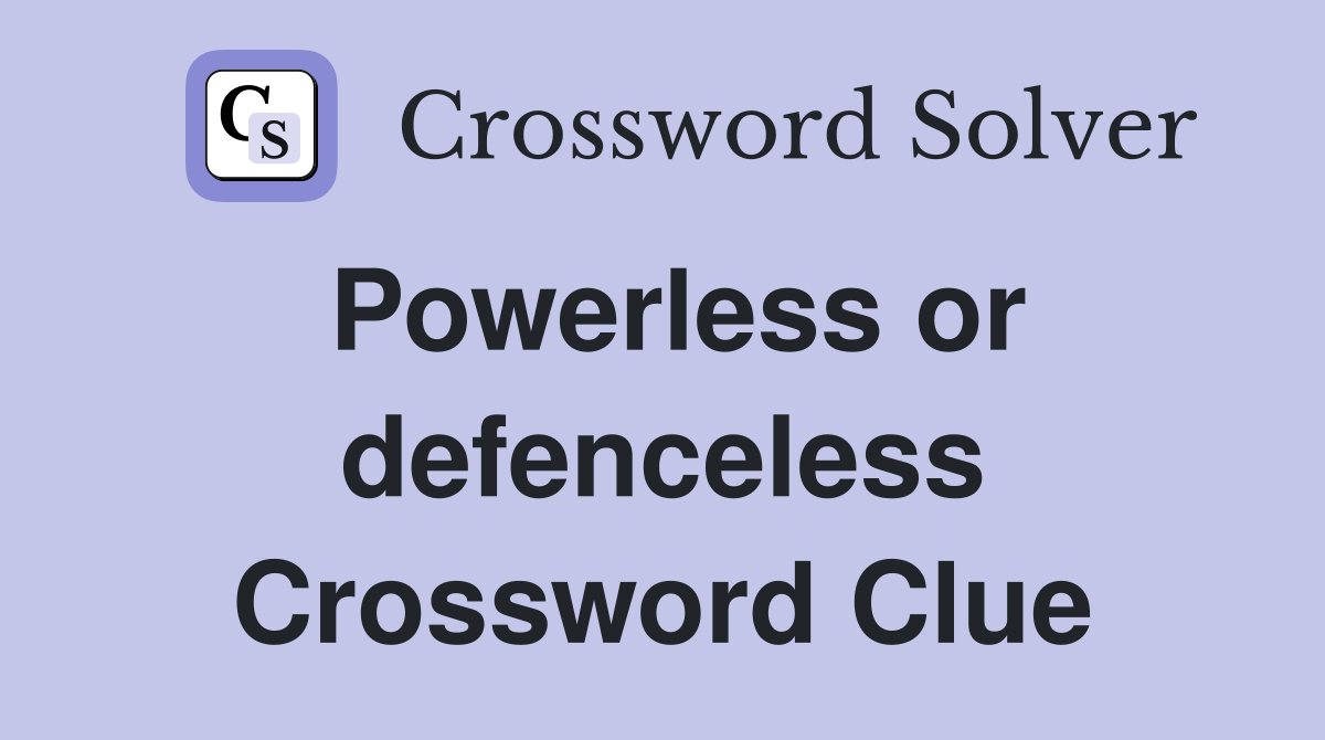 Powerless or defenceless Crossword Clue