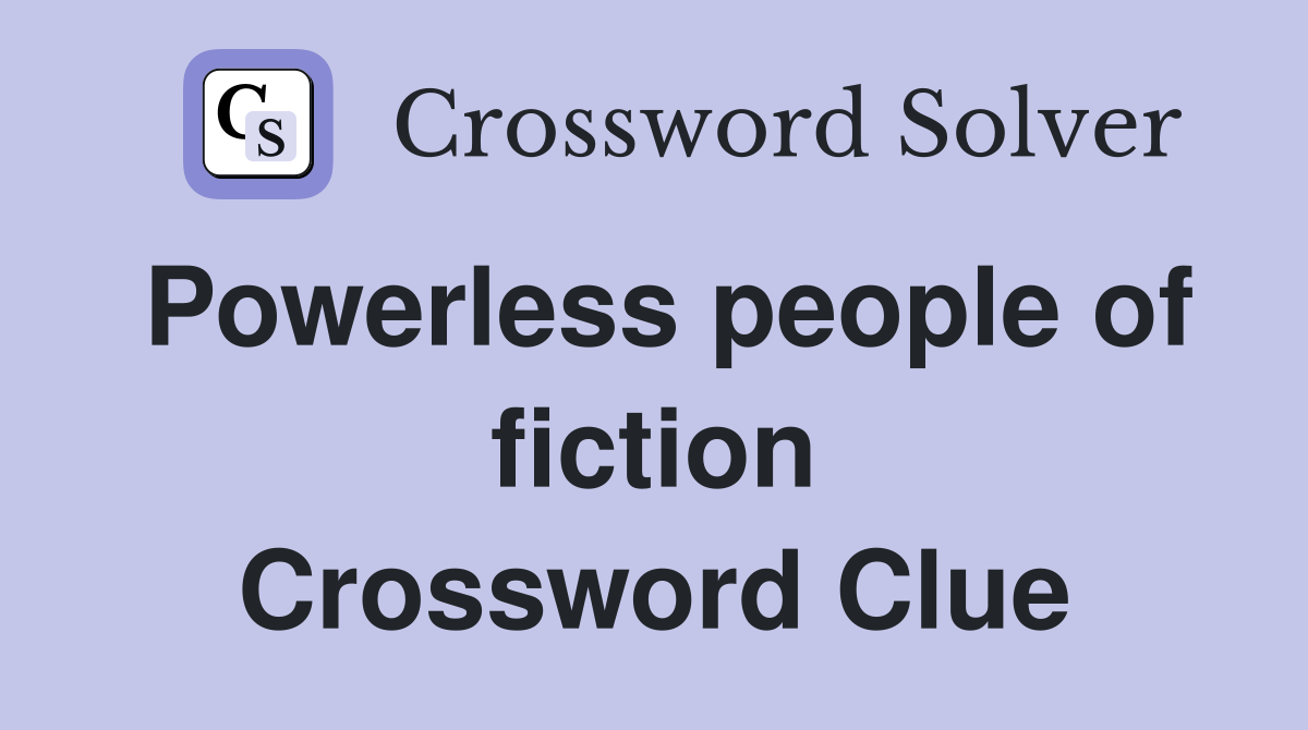 Powerless people of fiction Crossword Clue
